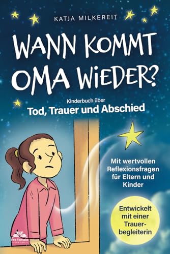 Wann kommt Oma wieder? Kinderbuch über Tod, Trauer und Abschied mit wertvollen Reflexionsfragen für Eltern und Kinder entwickelt mit einer Trauerbegleiterin von Pro Famalia Verlag