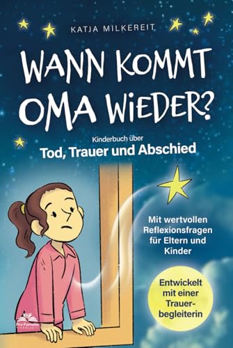 Wann kommt Oma wieder? Kinderbuch über Tod, Trauer und Abschied mit wertvollen Reflexionsfragen für Eltern und Kinder entwickelt mit einer Trauerbegleiterin von Pro Famalia Verlag