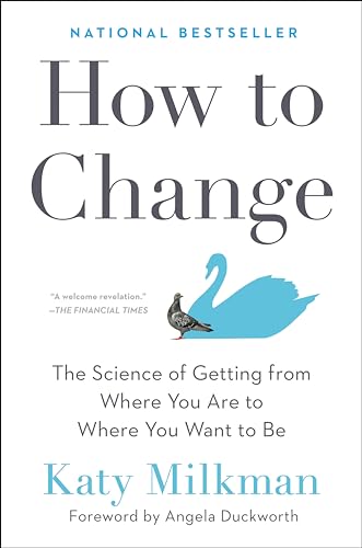 How to Change: The Science of Getting from Where You Are to Where You Want to Be How to Change: The Science of Getting from Where You Are to Where You Want to Be