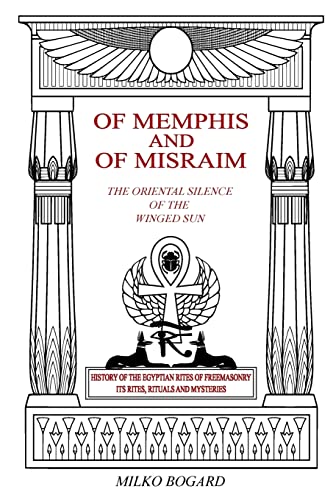 Of Memphis and of Misraim, the Oriental Silence of the Winged Sun: History of the Egyptian Rites of Freemasonry; its Rites, Rituals and Mysteries von CREATESPACE