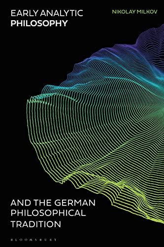 Early Analytic Philosophy and the German Philosophical Tradition von Bloomsbury Academic