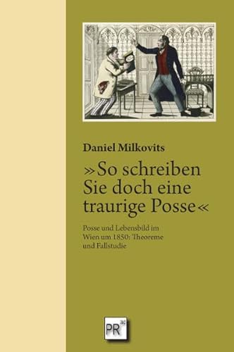 »So schreiben Sie doch eine traurige Posse«: Posse und Lebensbild im Wien um 1850: Theoreme und Fallstudie