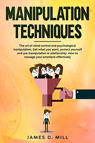 Manipulation Techniques: The art of mind control and psychological manipulation. Get what you want, protect yourself and use manipulation in relationship. How to manage your emotions effectively. von Independently Published