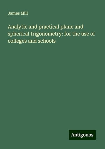Analytic and practical plane and spherical trigonometry: for the use of colleges and schools