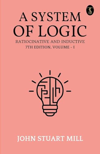 A System Of Logic Ratiocinative And Inductive 7Th Edition, Volume - I von True Sign Publishing House Private Limited
