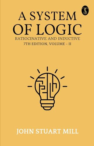 A System Of Logic Ratiocinative And Inductive 7Th Edition, Volume - II von True Sign Publishing House Private Limited