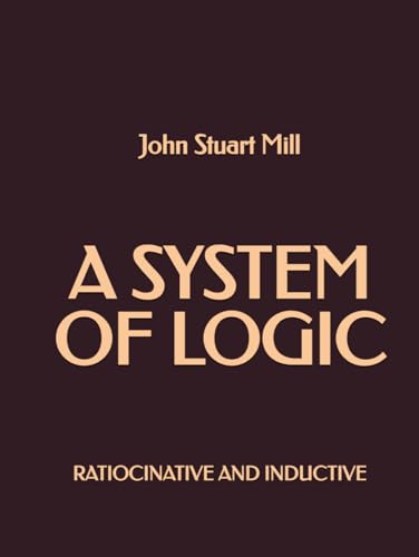 A System of Logic: Ratiocinative and Inductive A System of Logic: Ratiocinative and Inductive von Independently published