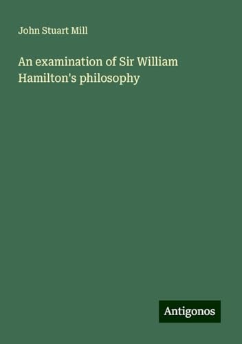 An examination of Sir William Hamilton's philosophy An examination of Sir William Hamilton's philosophy