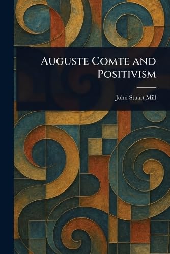 Auguste Comte and Positivism Auguste Comte and Positivism von Anson Street Press