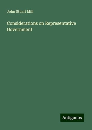 Considerations on Representative Government Considerations on Representative Government von Antigonos Verlag