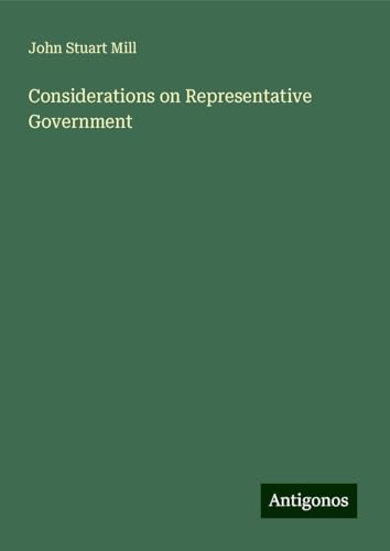 Considerations on Representative Government Considerations on Representative Government von Antigonos Verlag