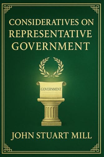 Considerations on Representative Government: Exploring the foundations of democracy civil liberties voter education and the moral duties of participation in a free political society Considerations on Representative Government: Exploring the foundations of democracy civil liberties voter education and the moral duties of participation in a free political society von Independently published