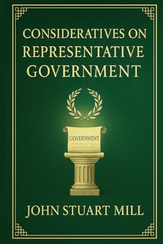 Considerations on Representative Government: Exploring the foundations of democracy civil liberties voter education and the moral duties of participation in a free political society Considerations on Representative Government: Exploring the foundations of democracy civil liberties voter education and the moral duties of participation in a free political society von Independently published