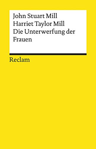 Die Unterwerfung der Frauen: Mill, John Stuart; Taylor Mill, Harriet – Lektüre zu soziologischen Theorien – 14044 (Reclams Universal-Bibliothek)