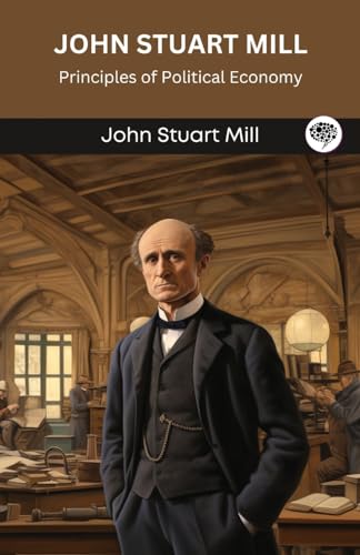 John Stuart Mill: Principles of Political Economy (Grapevine edition) von TGC Press