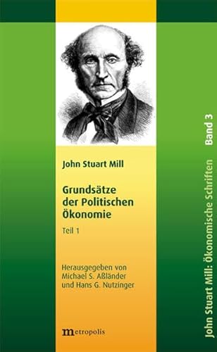 John Stuart Mill: Schriften zur Politischen Ökonomie in fünf Bänden / Grundsätze der politischen Ökonomie John Stuart Mill: Schriften zur Politischen Ökonomie in fünf Bänden / Grundsätze der politischen Ökonomie