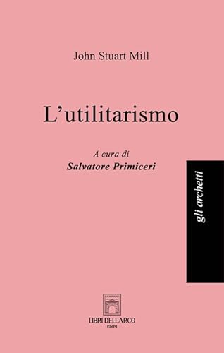 L'utilitarismo (Gli archetti) von Libri dell'Arco