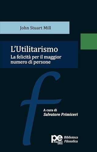 L'utilitarismo. La felicità per il maggior numero di persone (PE Biblioteca Filosofica) von Primiceri Editore