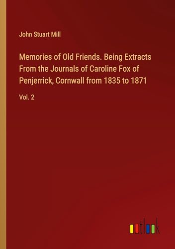 Memories of Old Friends. Being Extracts From the Journals of Caroline Fox of Penjerrick, Cornwall from 1835 to 1871: Vol. 2