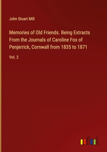 Memories of Old Friends. Being Extracts From the Journals of Caroline Fox of Penjerrick, Cornwall from 1835 to 1871: Vol. 2 von Outlook Verlag