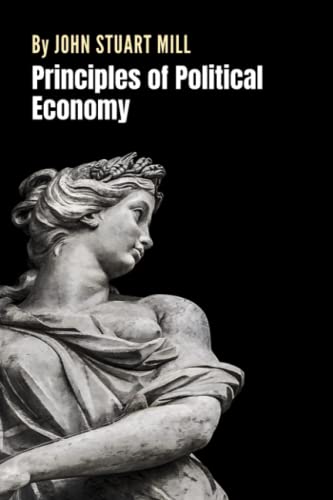 Principles of Political Economy: The Economics Classic by John Stuart Mill (Annotated) von Independently published