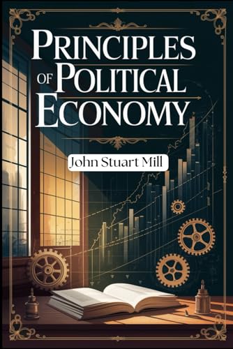 Principles of Political Economy: Unlocking the Foundations of Economic Thought and Social Justice Principles of Political Economy: Unlocking the Foundations of Economic Thought and Social Justice von Independently published