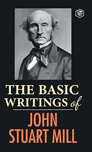 The Basic Writings of John Stuart Mill: On Liberty, The Subjection of Women and Utilitarianism & Socialism von Sanage Publishing House
