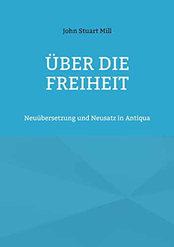 Über die Freiheit: Neuübersetzung und Neusatz in Antiqua (Toppbook Wissen) von Books on Demand GmbH