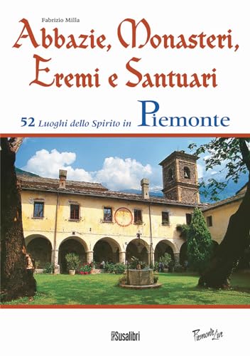 Abbazie, monasteri, eremi e santuari. 52 luoghi dello spirito in Piemonte von Susalibri