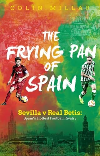 The Frying Pan of Spain: Sevilla v Real Betis - Spain's Hottest Football Rivalry