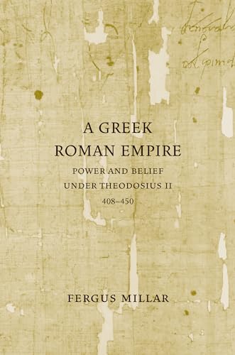 Greek Roman Empire: Power and Belief under Theodosius II (408–450) (Sather Classical Lectures, Band 64)