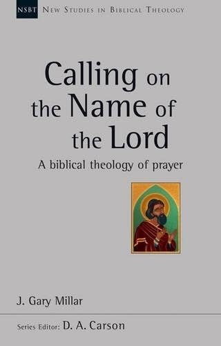 Calling on the Name of the Lord: A Biblical Theology Of Prayer (New Studies in Biblical Theology) von Apollos