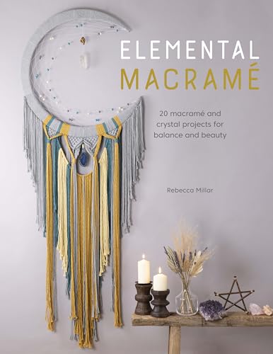 Elemental Macramé: 20 Macramé and Crystal Projects for Balance and Beauty von David & Charles