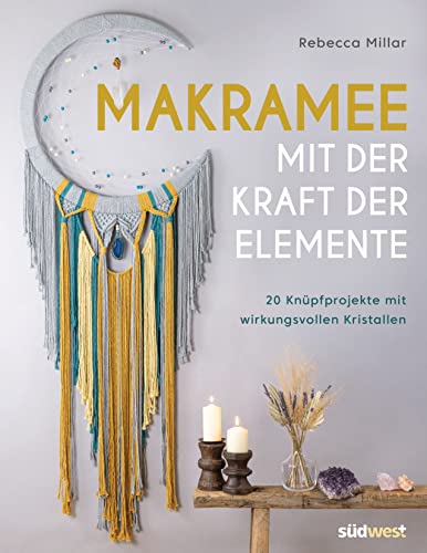 Makramee mit der Kraft der Elemente: 20 Knüpfprojekte mit wirkungsvollen Kristallen von Suedwest Verlag