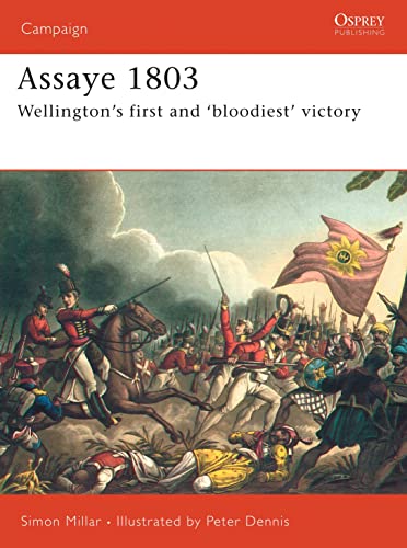 Assaye 1803: Wellington's Bloodiest Battle: Wellington's First and 'bloodiest' Battle (Campaign, 166)