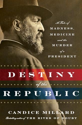 Destiny of the Republic: A Tale of Madness, Medicine and the Murder of a President