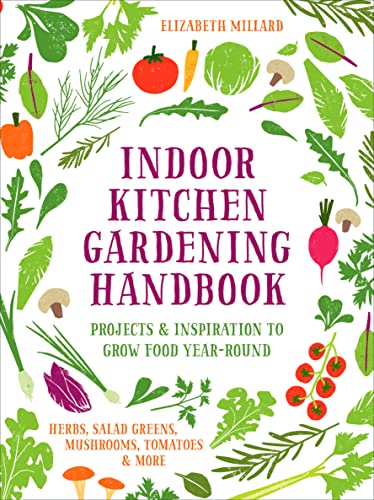 Indoor Kitchen Gardening Handbook: Projects & Inspiration to Grow Food Year-Round – Herbs, Salad Greens, Mushrooms, Tomatoes & More von Cool Springs Press