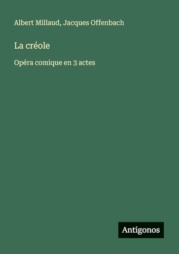 La créole: Opéra comique en 3 actes von Antigonos Verlag