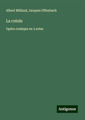 La créole: Opéra comique en 3 actes von Antigonos Verlag