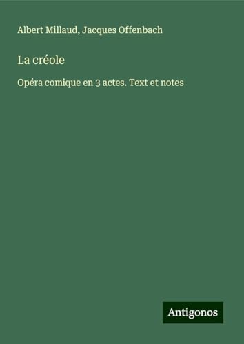 La créole: Opéra comique en 3 actes. Text et notes von Antigonos Verlag