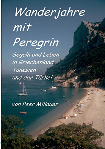 Wanderjahre mit Peregrin: Segeln und Leben in Griechenland, Tunesien und der Türkei