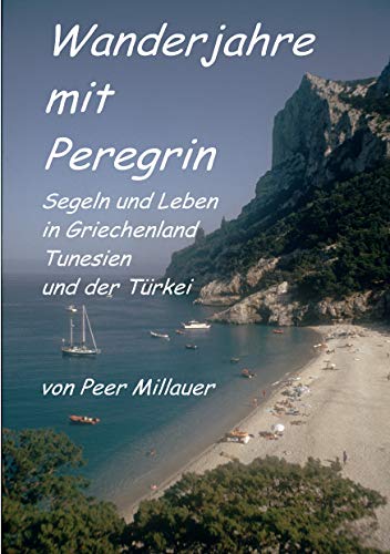 Wanderjahre mit Peregrin: Segeln und Leben in Griechenland, Tunesien und der Türkei von Books on Demand