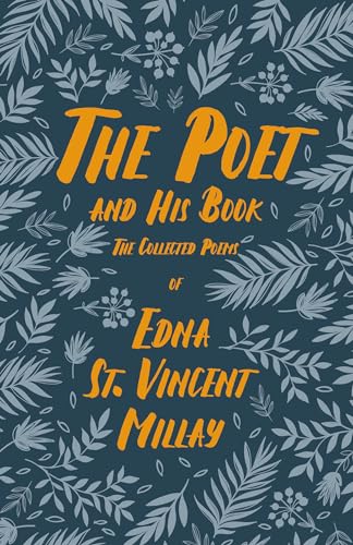 The Poet and His Book: The Collected Poems of Edna St. Vincent Millay The Poet and His Book: The Collected Poems of Edna St. Vincent Millay