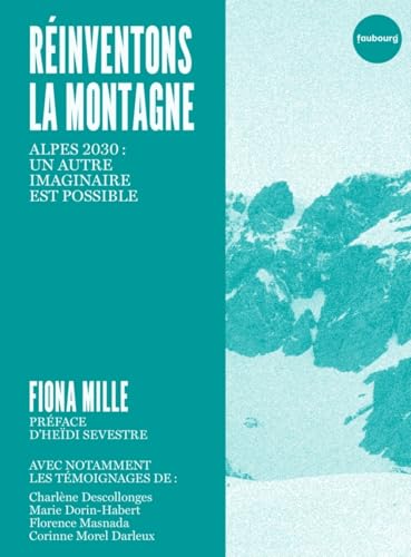 Réinventons la montagne - Alpes 2030 : un autre imaginaire e: Alpes 2030 : un autre imaginaire est possible von FAUBOURG
