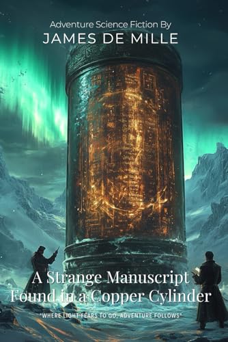 A Strange Manuscript Found in a Copper Cylinder By James De Mille (Illustrated & Annotated): A Lost World Adventure in the Mysterious Antarctic Depths von Independently published
