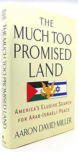 The Much Too Promised Land: America's Elusive Search for Arab-Israeli Peace