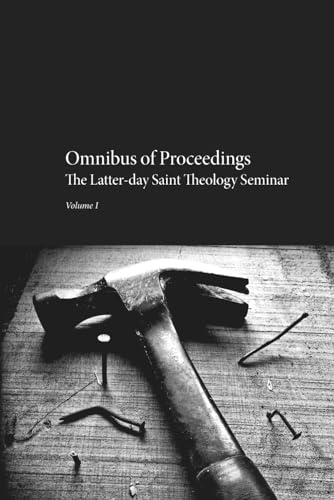 The Latter-day Saint Theology Seminar: Omnibus of Proceedings: Volume 1 von Independently published