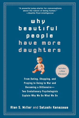 Why Beautiful People Have More Daughters: From Dating, Shopping, and Praying to Going to War and Becoming a Billionaire-- Two Evolutionary Psychologists Explain Why We Do What WeDo