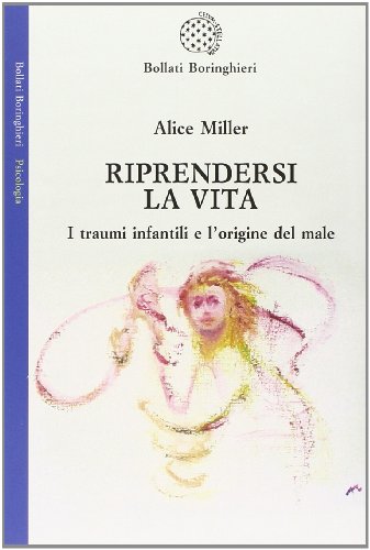 Riprendersi la vita. I traumi infantilie l'origina del male (Saggi) von Bollati Boringhieri