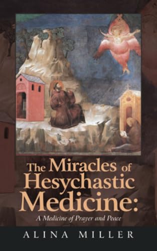 The Miracles of Hesychastic Medicine: A Medicine of Prayer and Peace von AuthorHouse